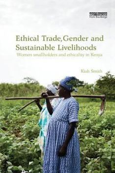 Ethical Trade, Gender and Sustainable Livelihoods: Women Smallholders and Ethicality in Kenya