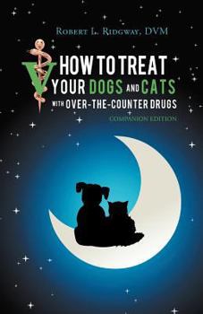 Paperback How to Treat Your Dogs and Cats With Over-the-counter Drugs: Companion Edition Book