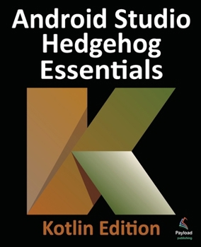 Paperback Android Studio Hedgehog Essentials - Kotlin Edition: Developing Android Apps Using Android Studio 2023.1.1 and Kotlin Book