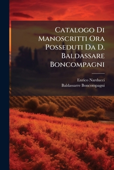Paperback Catalogo Di Manoscritti Ora Posseduti Da D. Baldassare Boncompagni [Italian] Book