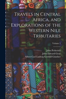 Paperback Travels in Central Africa, and Explorations of the Western Nile Tributaries; Volume 1 Book