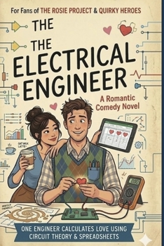 The Electrical Engineer: A Romantic Comedy Novel. One Engineer Calculates Love Using Circuit Theory & Spreadsheets. For Fans of The Rosie Project & Quirky Heroes.