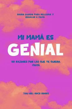 ¡Mi Mamá es Genial!: 101 Razones Por Las Que Te Quiero, Mamá: Diario Guiado Para Rellenar y Regalar a Mamá (Reasons Why I Love You) (Spanish Edition)