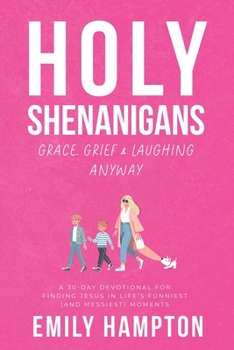 Paperback Holy Shenanigans: Grace, Grief & Laughing Anyway: A 30-Day Devotional for Finding Jesus in Life's Funniest (and Messiest) Moments Book