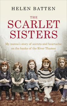 Paperback The Scarlet Sisters: My Nanna's Story of Secrets and Heartache on the Banks of the River Thames Book