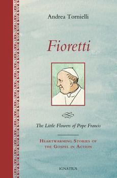 Hardcover Fioretti - The Little Flowers of Pope Francis: Heartwarming Stories of the Gospel in Action Book