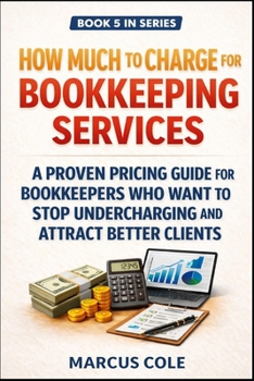 How Much to Charge for Bookkeeping Services: A Proven Pricing Guide for Bookkeepers Who Want to Stop Undercharging and Attract Better Clients (BOOKED & PROFITABLE Bookkeeping)