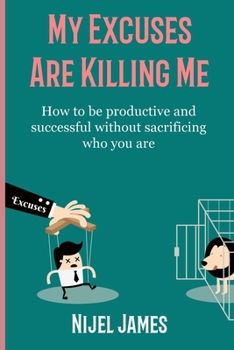 Paperback My Excuses Are Killing Me: How to be productive and successful without sacrificing who you are Book