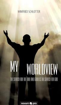 Hardcover My Worldview: The search for the true and good is the search for God Book