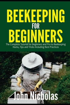 Paperback Beekeeping for Beginners: The Complete Tutorial for Beginners and Pro to Beekeeping Hacks, Tips and Tricks Including Best Practices Book