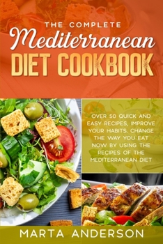 The Complete Mediterranean Diet Cookbook: Over 50 quick and easy recipes, improve your habits. Change the way you eat now by using the recipes of the Mediterranean diet.