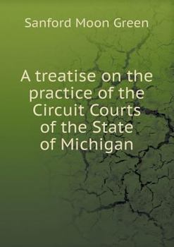 A Treatise on the Practice of the Circuit Courts of the State of Michigan