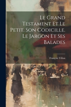 Paperback Le Grand Testament Et Le Petit. Son Codicille. Le Jargon Et Ses Balades Book