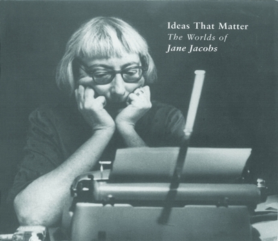 Ideas That Matter: The Worlds of Jane Jacobs