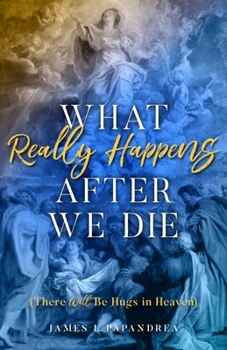 Paperback What Really Happens After We Die: (There Will Be Hugs in Heaven) Book