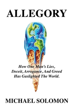 Hardcover Allegory: How One Man's Lies, Deceit, Arrogance, And Greed Has Gaslighted The World Book