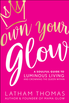 Paperback Own Your Glow: A Soulful Guide to Luminous Living and Crowning the Queen Within Book