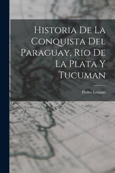 Paperback Historia de la Conquista del Paraguay, Rio de la Plata y Tucuman [Spanish] Book