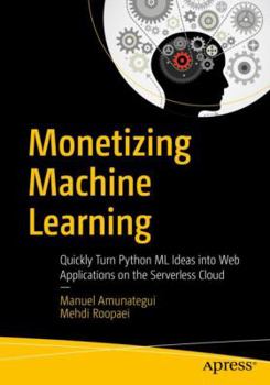 Paperback Monetizing Machine Learning: Quickly Turn Python ML Ideas Into Web Applications on the Serverless Cloud Book