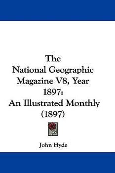The National Geographic Magazine V8, Year 1897: An Illustrated Monthly