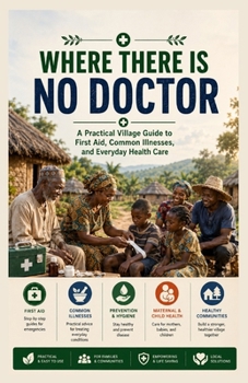 Paperback WHERE THERE IS NO DOCTOR: A Practical Village Guide to First Aid, Common Illnesses, and Everyday Health Care Book