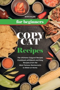 Paperback Copycat Recipes for Beginners: The Ultimate Copycat Recipes Cookbook with Quick and Easy Recipes from the Most Famous Restaurants to Make at Home. Book