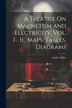 Paperback A Treatise On Magnetism and Electricity. Vol. I-. Il. Maps, Tables, Diagrams Book