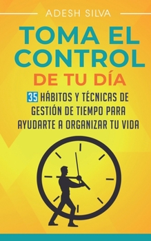 Paperback Tomando El Control De Tu D?a: 35 H?bitos Y T?cnicas De Administraci?n Del Tiempo Para Ayudar A Organizar Tu Vida [Spanish] Book