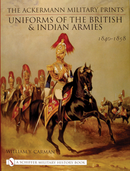 Hardcover The Ackermann Military Prints: Uniforms of the British and Indian Armies 1840-1855 Book
