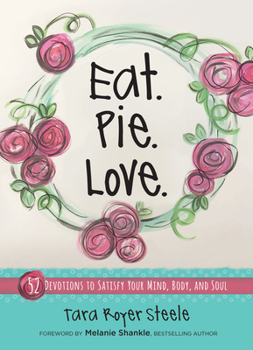 Hardcover Eat Pie Love: 52 Devotions to Satisfy Your Mind, Body, and Soul Book