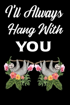 I'll Always Hang With You: Beautiful Design Interior Notebook Perfect Valentine's Day Gift For Girlfriend, Boyfriend, Husband, Wife, Mom, Dad (valentine's day gifts)