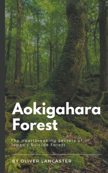 Paperback Aokigahara Forest: The Heartbreaking Secrets of Japan's Suicide Forest Book