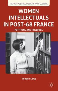 Hardcover Women Intellectuals in Post-68 France: Petitions and Polemics Book