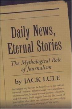 Hardcover Daily News, Eternal Stories: The Mythological Role of Journalism Book