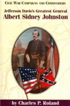 Jefferson Davis's Greatest General: Albert Sidney Johnston - Book  of the Civil War Campaigns and Commanders Series