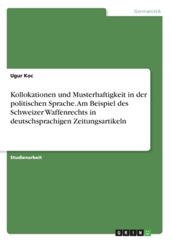 Paperback Kollokationen und Musterhaftigkeit in der politischen Sprache. Am Beispiel des Schweizer Waffenrechts in deutschsprachigen Zeitungsartikeln [German] Book