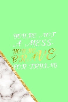 You're Not A Mess. You're Brave For Trying: All Purpose 6x9 Blank Lined Notebook Journal Way Better Than A Card Trendy Unique Gift Neon Marmol Girl Boss