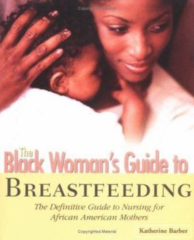 Paperback The Black Woman's Guide to Breastfeeding: The Definitive Guide to Nursing for African American Mothers Book