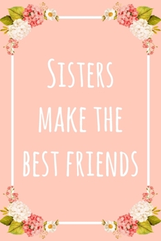 Paperback Sisters Make the Best Friends: 6x9" Dot Bullet Floral Notebook/Journal Funny Gift Idea For Sisters Book