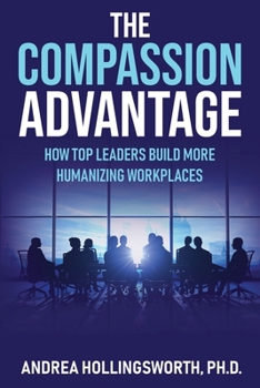 Paperback The Compassion Advantage: How Top Leaders Build More Humanizing Workplaces Book