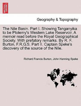 Paperback The Nile Basin. Part I. Showing Tanganyika to Be Ptolemy's Western Lake Reservoir. a Memoir Read Before the Royal Geographical Society. with Prefatory Book