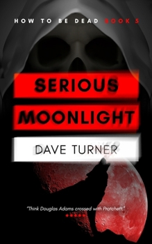 Serious Moonlight - Book #5 of the 'How To Be Dead' Grim Reaper Comedy Horror Series