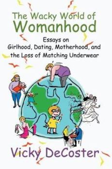 Paperback The Wacky World of Womanhood: Essays on Girlhood, Dating, Motherhood, and the Loss of Matching Underwear Book