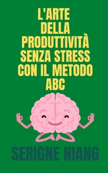 L'Arte della Produttività Senza Stress con il Metodo ABC (Italian Edition)