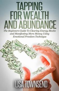 Paperback Tapping for Wealth and Abundance: The Beginner's Guide To Clearing Energy Blocks and Manifesting More Money Using Emotional Freedom Technique Book