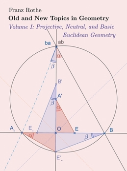 Hardcover Old and New Topics in Geometry: Volume I: Projective, Neutral and Basic Euclidean Geometry Book