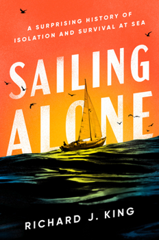 Hardcover Sailing Alone: A Surprising History of Isolation and Survival at Sea Book