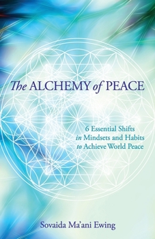 Paperback The Alchemy of Peace: 6 Essential Shifts in Mindsets and Habits to Achieve World Peace Book