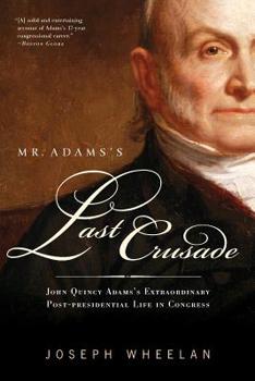 Paperback Mr. Adams's Last Crusade: John Quincy Adams's Extraordinary Post-Presidential Life in Congress Book