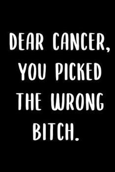 Paperback Dear Cancer, You Picked the Wrong Bitch.: 6x9 120 Page Lined Composition Notebook Breast Cancer Survivor Gift Book